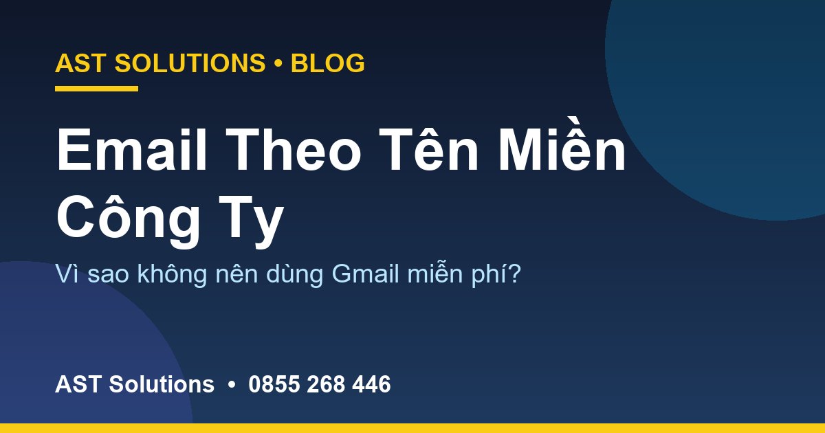 Email Theo Tên Miền Công Ty: Vì Sao Không Nên Dùng Gmail Miễn Phí?