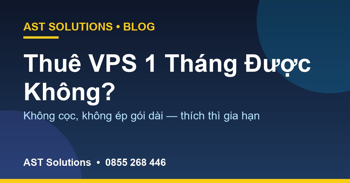Thuê VPS 1 Tháng Có Được Không? Có Cần Cọc, Có Bị Ép Gói Dài Không?