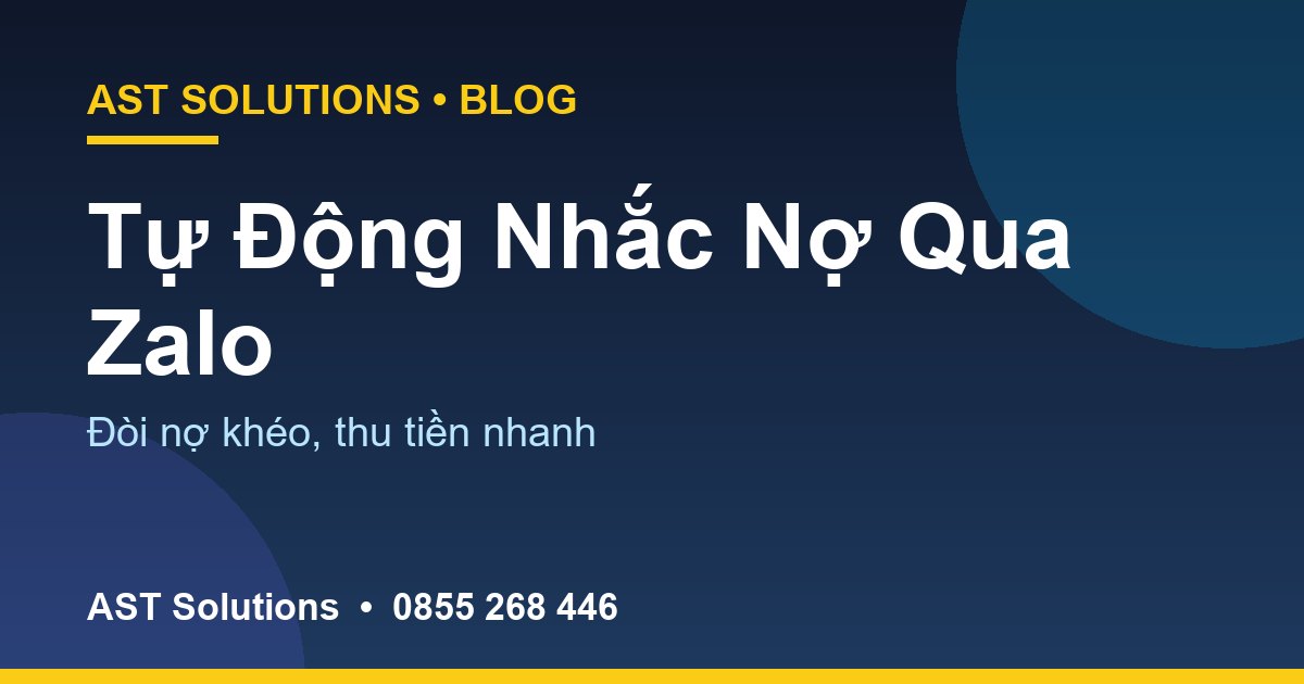 Tự Động Nhắc Nợ Khách Hàng Qua Zalo: Đòi Nợ Khéo, Thu Tiền Nhanh