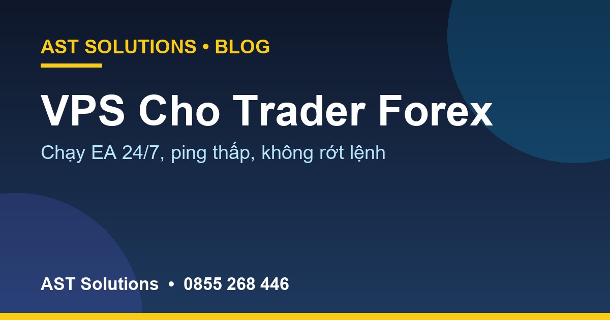 Chạy Robot Forex (EA) Trên VPS: Vì Sao Phải 24/7, Chọn Gói Nào?