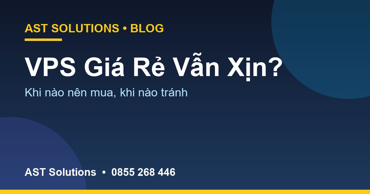 VPS Giá Rẻ Tại Cà Mau: Vì Sao Rẻ Mà Vẫn Xịn? Khi Nào Nên Mua?