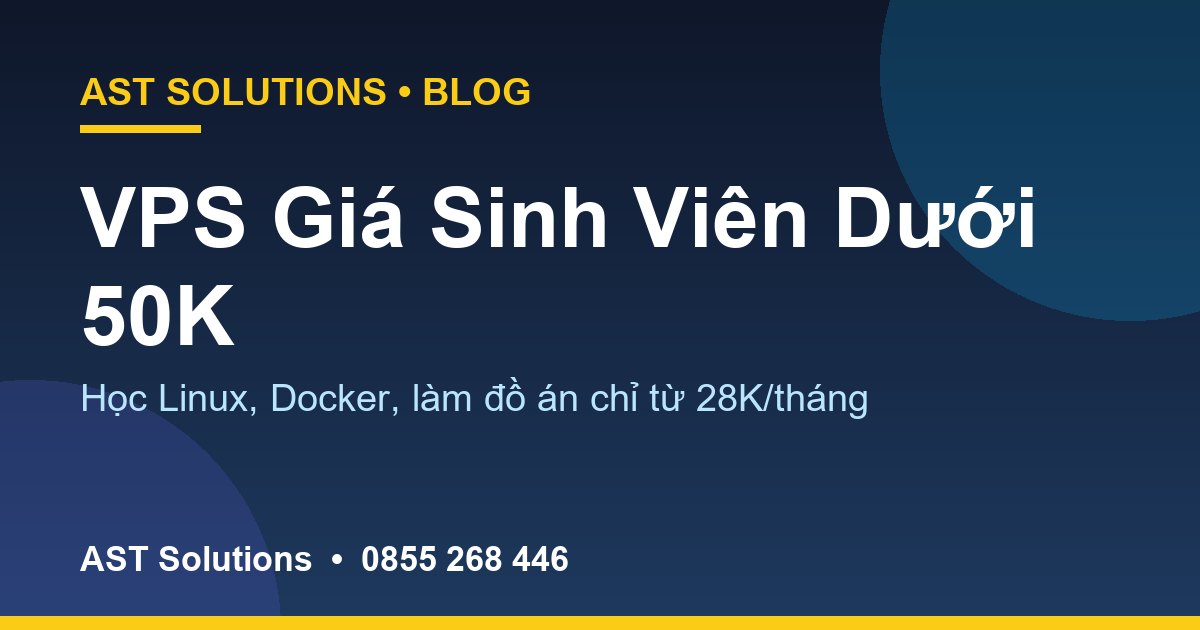 VPS Giá Sinh Viên Dưới 50K: Học Linux, Docker, Làm Đồ Án Từ 28K/Tháng
