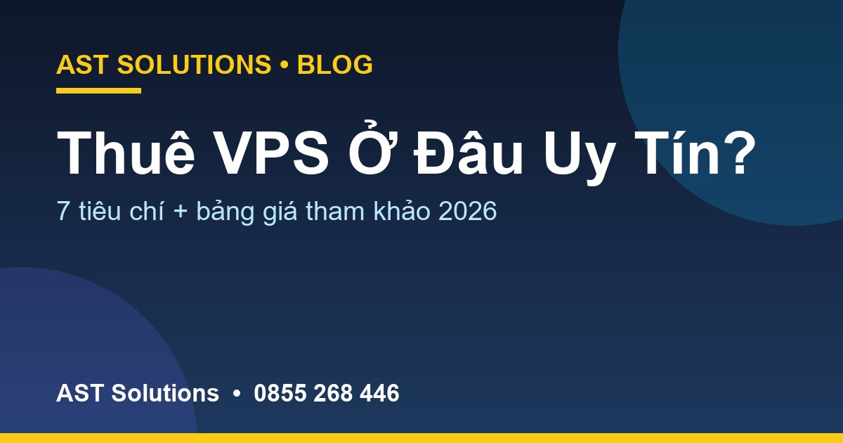 Thuê VPS Ở Đâu Uy Tín? 7 Tiêu Chí Chọn Nhà Cung Cấp + Bảng Giá Tham Khảo