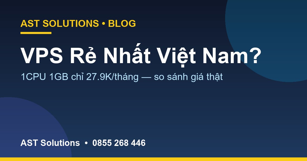 VPS Rẻ Nhất Việt Nam 2026: 1CPU 1GB Chỉ 27.9K/Tháng Có Thật Không?