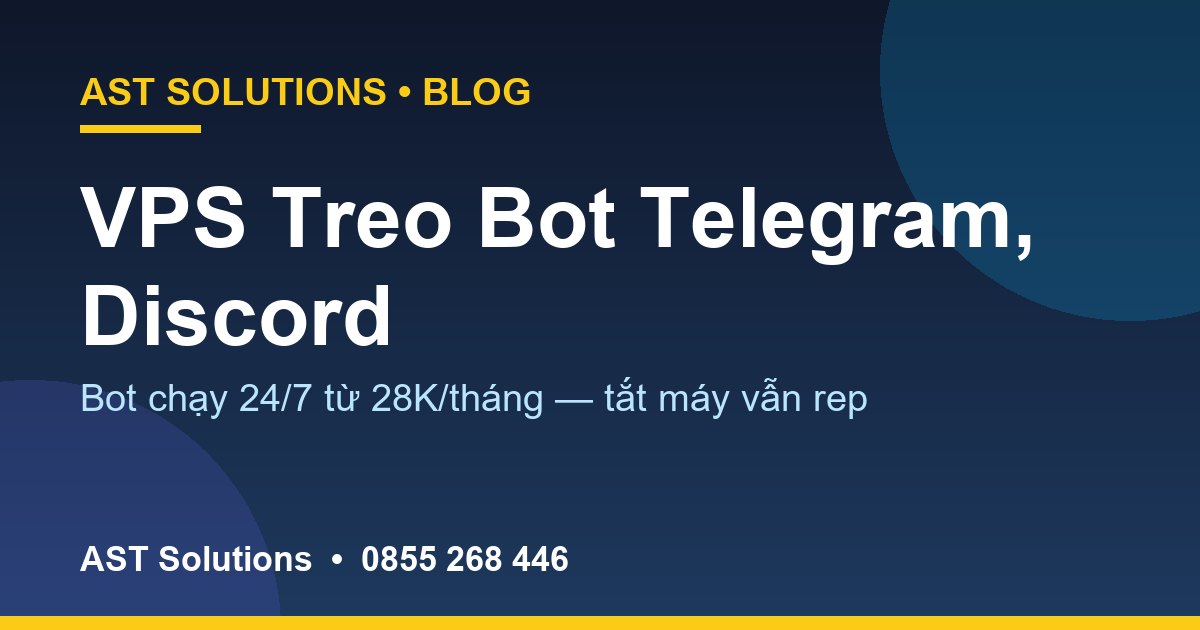 VPS Treo Bot Telegram, Discord 24/7: Tắt Máy Bot Vẫn Rep, Chỉ Từ 28K/Tháng
