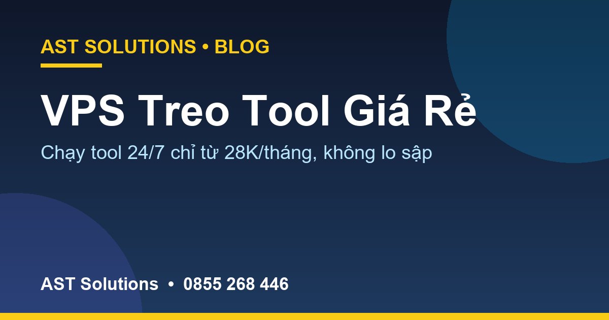 VPS Treo Tool Giá Rẻ: Chạy Tool 24/7 Chỉ Từ 28K/Tháng, Không Lo Sập