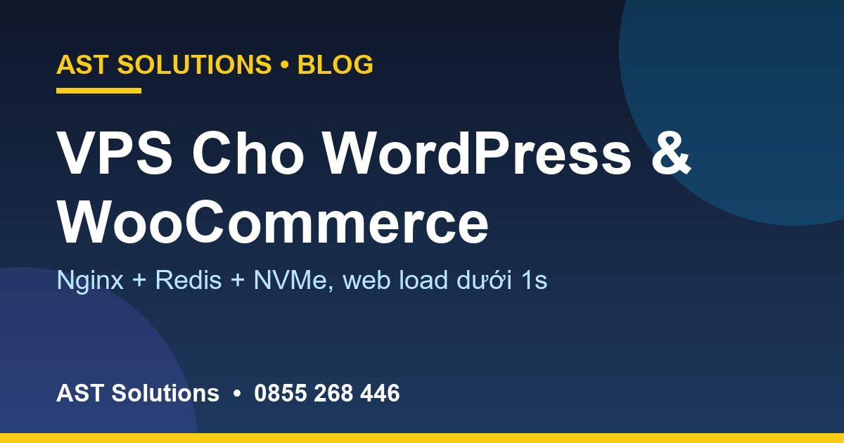 VPS Cho WordPress & WooCommerce: Cấu Hình Tối Ưu, Plugin Cache, SSD NVMe